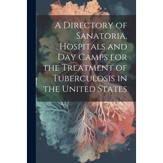 (영문도서) A Directory of Sanatoria Hospitals and Day Camps for the Treatment of Tuberculosis in the Un... Paperback, Legare Street Press, English, 9781021674692