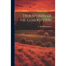 (영문도서) True Stories of the Condottieri Paperback, Legare Street Press, English, 9781021226952