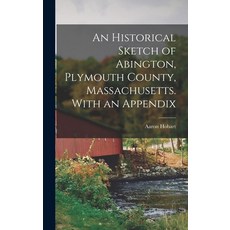 (영문도서) An Historical Sketch of Abington Plymouth County Massachusetts. With an Appendix Hardcover, Legare Street Press, English, 9781016667661