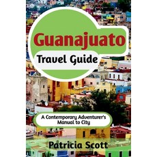 (영문도서) Guanajuato Travel Guide: A Contemporary Adventurer's Manual To City Paperback, Independently Published, English, 9798857280034