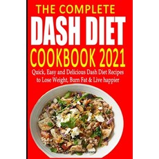 (영문도서) The Complete Dash Diet Cookbook 2021: Quick Easy and Delicious Dash Diet Recipes to Lose Wei... Paperback, Independently Published, English, 9798505782859