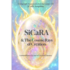 (영문도서) SiCaRA and the Cosmic Rays of Creation: A Living Light Transmisions from the Co... Paperback