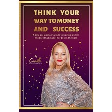 Think your way to money and success!: A kick-ass woman's guide to having a killer mindset that makes... Paperback, Independently Published, English, 9781712352731
