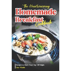 (영문도서) The Heartwarming Homemade Breakfast Cookbook: Recipes to Start Your Day Off Right Paperback, Independently Published, English, 9798875500633