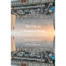 (영문도서) The City as a Technical Being: On the Mode of Existence of Architecture Paperback, Oro Editions