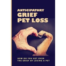 Anticipatory Grief Pet Loss: How Do You Get Over The Grief Of Losing A Pet: Grief Stages Pet Loss Paperback, Independently Published, English, 9798745174889