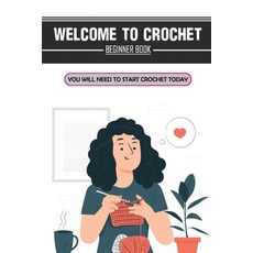 (영문도서) Welcome To Crochet: Beginner Book You Will Need To Start Crochet Today: Crochet For Beginners... Paperback, Independently Published, English, 9798546317188
