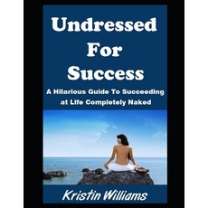 (영문도서) Undressed For Success: A Hilarious Guide To Succeeding at Life Completely Naked Paperback, Independently Published, English, 9798308914662