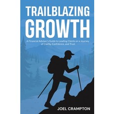(영문도서)Trailblazing Growth: A Financial Advisor's Guide to Leading Clients on a Journey... Paperback, Cmo Alpha Publishing, English, 9798994386408
