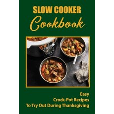 (영문도서) Slow Cooker Cookbook: Easy Crock-Pot Recipes To Try Out During Thanksgiving Paperback, Independently Published, English, 9798750908585