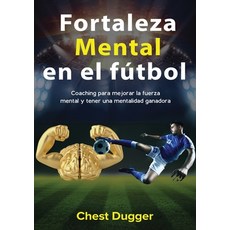 (영문도서) Fortaleza mental en el fútbol: Coaching para mejorar la fuerza mental y tener u... Paperback, Abiprod Pty Ltd, English, 9780648783046
