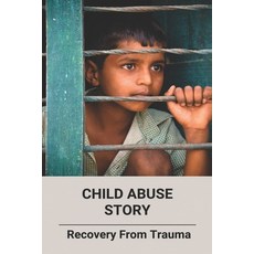 (영문도서) Child Abuse Story: Recovery From Trauma Paperback, Independently Published, English, 9798775816780