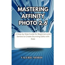 (英文圖書)Mastering Affinity Photo 2.6: A Step-by-Step Guide for Beginners and Seniors to... 平裝版, Independently Published, 英文