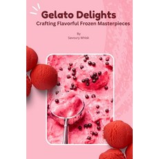 (영문도서) Gelato Delights: Crafting Flavorful Frozen Masterpieces Paperback, Independently Published, English, 9798856587332