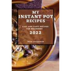 (영문도서) My Instant Pot Recipes 2022: Easy and Tasty Recipes for Beginners Paperback, Mick Callaghan, English, 9781804503010