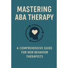 (英文圖書)Mastering ABA Therapy: A Comprehensive Guide for New Behavior Therapists 平裝版, Independently Published, 英文