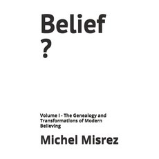 (영문도서)Belief ?: Volume I - The Genealogy and Transformations of Modern Believing Paperback, Independently Published, English, 9798259363274