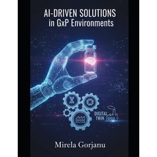 (영문도서)AI-Driven Solutions in GxP Environments: Mastering the Convergence of AI Roboti... Paperback, Independently Published, English, 9798244715910