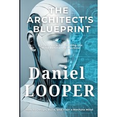 (영문도서)The Architect's Blueprint: A Framework for Building the Mind Behind the Machine Paperback, Independently Published, English, 9798275449907
