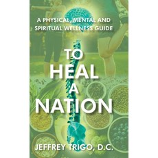 To Heal a Nation: A Physical Mental and Spiritual Wellness Guide Hardcover, Christian Faith Publishing, Inc