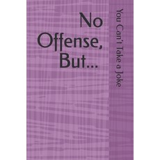 (영문도서) No Offense But... You Can't Take a Joke Paperback, Independently Published, English, 9798311850100