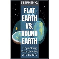 (영문도서) Flat Earth vs. Round Earth: Unpacking Conspiracies and Beliefs Paperback, Stephen G., English, 9798224040742