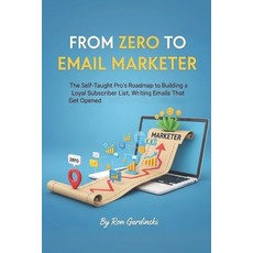 (영문도서)From Zero to Email Marketer: The Self-Taught Pro's Roadmap to Building a Loyal S... Paperback, Independently Published, English, 9798272804631