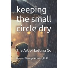 (영문도서)keeping the small circle dry: The Art of Letting Go Paperback, Independently Published, English, 9798274592543