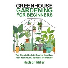 (영문도서) Greenhouse Gardening for Beginners: The Ultimate Guide to Growing Your Own Food Year-Round N... Paperback, Independently Published, English, 9798869911636