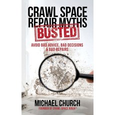 (영문도서) Crawl Space Repair Myths-Busted: Avoid Bad Advice Bad Decisions & Bad Repairs Paperback, Self Publishing, English, 9798887590820