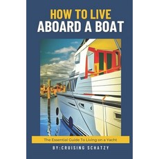 (영문도서) How to Live Aboard A Boat: The Essential Guide to Living on a Yacht Paperback, Independently Published, English, 9798870544373