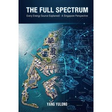 (영문도서)The Full Spectrum Every Energy Source Explained - A Singapore Perspective Paperback, Yang Yulong, English, 9789819462452