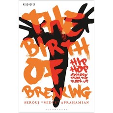 (영문도서) The Birth of Breaking: Hip-Hop History from the Floor Up Hardcover, Bloomsbury Academic, English, 9781501394317