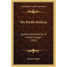 The Pacific Railway: Speech Delivered By Sir Charles Tupper (1881) Paperback, Kessinger Publishing