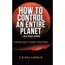 How to Control an Entire Planet ...in 5 Easy Steps: A Planetary Exposé to Empower Evolving Humans Hardcover, Tellwell Talent, English, 9780228834298