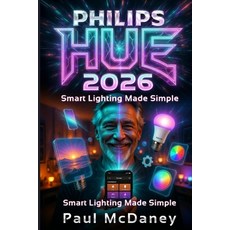 (영문도서)How to Use Philips Hue 2026: Smart Lighting Made Simple .: A Complete 2026 Step-... Paperback, Independently Published, English, 9798245126210