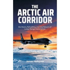 (영문도서)The Arctic Air Corridor: Bombers Refuelling and the Return of Long-Range Deter... Hardcover, Vij Books, English, 9789377948870 Vij Books, English, 9789377948870