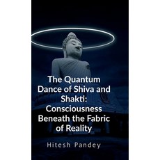 (영문도서)The Quantum Dance of Shiva and Shakti: Consciousness Beneath the Fabric of Reality Hardcover, Notion Press, English, 9798901125878