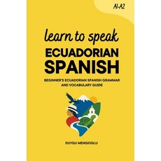 (영문도서)Learn to Speak Ecuadorian Spanish: Beginner's Ecuadorian Spanish Grammar and Voc... Paperback, Independently Published, English, 9798181344433