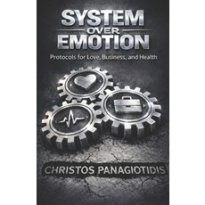 (영문도서)System Over Emotion Protocols for Love Business and Health: A Practical Playbo... Paperback, Independently Published, English, 9798241459886