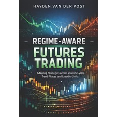 (영문도서)Regime-Aware Futures Trading: A Comprehensive Guide: Adapting Strategies Across... Paperback, Independently Published, English, 9798241003096