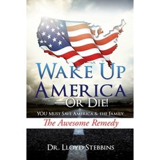 Wake Up America - or Die!: YOU Must Save America & the Family The Awesome Remedy Paperback, Xulon Press
