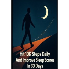 (영문도서)Hit 10K Steps Daily And Improve Sleep Scores In 30 Days: A Practical 30-Day Plan... Paperback, Independently Published, English, 9798241302472