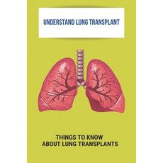 Understand Lung Transplant: Things To Know About Lung Transplants: Lung Transplant Recovery Paperback, Independently Published, English, 9798740074238