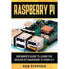 Raspberry Pi: Beginner's Guide to Learn the Realms of Raspberry Pi from A-Z Paperback, Independently Published