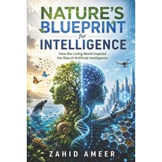 (영문도서)Nature's Blueprint for Intelligence: How the Living World Inspired the Rise of A... Paperback, Independently Published, English, 9798198670426 Independently Published, English, 9798198670426