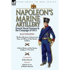 (영문도서) Napoleon's Marine Artillery: French Naval Gunners and the Campaign of 1813-The Recollections ... Hardcover, Leonaur Ltd, English, 9781782828440
