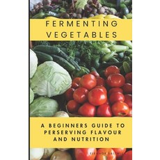 (영문도서) Fermenting Vegetables: A Beginner Guide to Preserving Flavour and Nutrition Paperback, Independently Published, English, 9798304282611