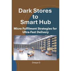 (영문도서)Dark Stores to Smart Hubs: Micro Fulfilment Strategies for Ultra-Fast Delivery Paperback, Independently Published, English, 9798273063631