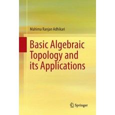 (영문도서) Basic Algebraic Topology and Its Applications Paperback, Springer, English, 9788132238553